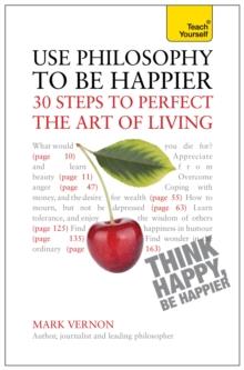 Use Philosophy to be Happier : 30 Steps to Perfect the Art of Living