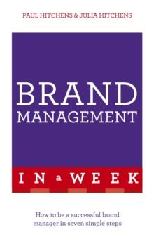 Brand Management In A Week : How To Be A Successful Brand Manager In Seven Simple Steps