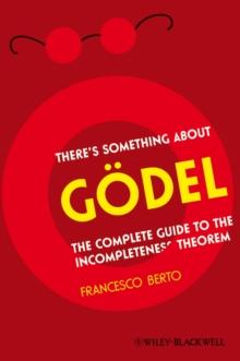 There's Something About G del : The Complete Guide to the Incompleteness Theorem