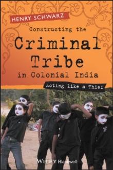 Constructing the Criminal Tribe in Colonial India : Acting Like a Thief