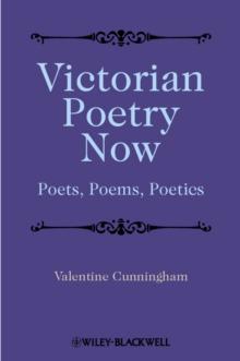 Victorian Poetry Now : Poets, Poems and Poetics