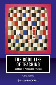 The Good Life of Teaching : An Ethics of Professional Practice