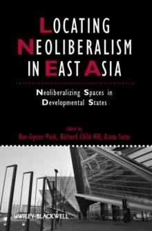 Locating Neoliberalism in East Asia : Neoliberalizing Spaces in Developmental States