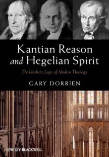 Kantian Reason and Hegelian Spirit : The Idealistic Logic of Modern Theology