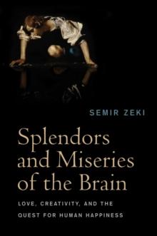 Splendors and Miseries of the Brain : Love, Creativity, and the Quest for Human Happiness