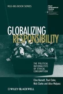 Globalizing Responsibility : The Political Rationalities of Ethical Consumption