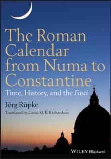 The Roman Calendar from Numa to Constantine : Time, History, and the Fasti