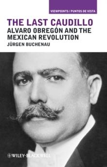 The Last Caudillo : Alvaro Obreg n and the Mexican Revolution