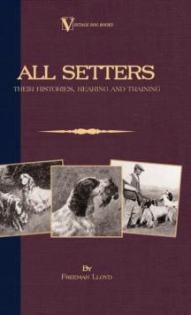 All Setters: Their Histories, Rearing & Training (A Vintage Dog Books Breed Classic - Irish Setter / English Setter / Gordon Setter) : Vintage Dog Books