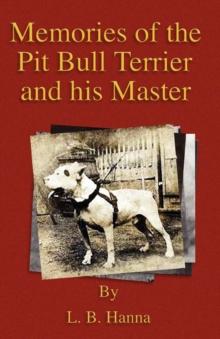 Memories of the Pit Bull Terrier and His Master (History of Fighting Dogs Series)