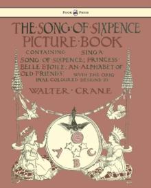 The Song Of Sixpence Picture Book - Containing Sing A Song Of Sixpence, Princess Belle Etoile, An Alphabet Of Old Friends