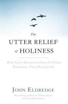 The Utter Relief of Holiness : How God's Goodness Frees Us From Everything That Plagues Us