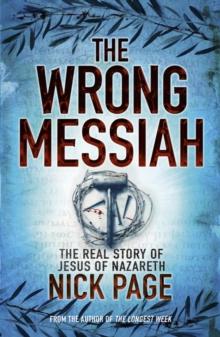 The Wrong Messiah : The Real Story of Jesus of Nazareth