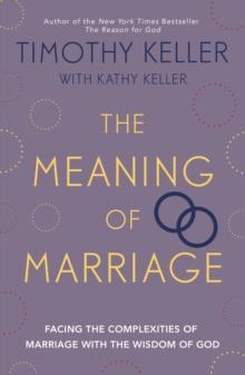 The Meaning of Marriage : Facing the Complexities of Marriage with the Wisdom of God