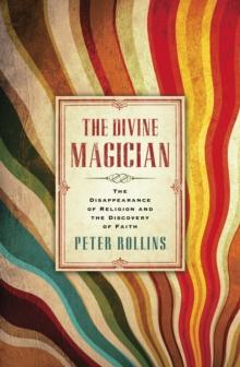 The Divine Magician : The Disappearance of Religion and the Discovery of Faith