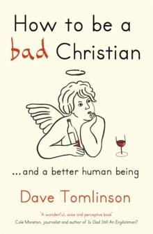 How to be a Bad Christian : ... And a better human being