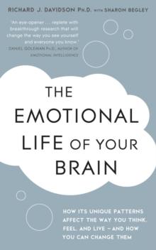 The Emotional Life of Your Brain : How Its Unique Patterns Affect the Way You Think, Feel, and Live - and How You Can Change Them