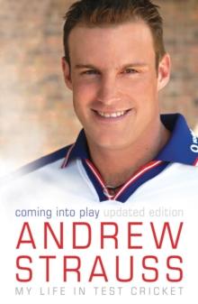 Andrew Strauss: Coming into Play - My Life in Test Cricket : An incredible rise of prominence in Test cricket