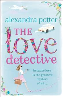 The Love Detective : A hilarious, escapist romcom from the author of CONFESSIONS OF A FORTY-SOMETHING F##K UP!