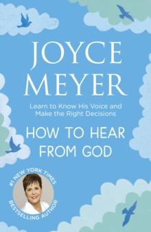 How to Hear From God : Learn to Know His Voice and Make Right Decisions