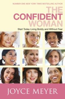 The Confident Woman : Start Living Boldly and Without Fear