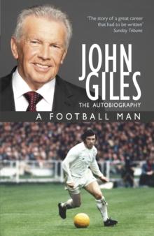 John Giles: A Football Man - My Autobiography : The heart of the game