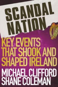 Scandal Nation : Key Events that Shook and Shaped Ireland