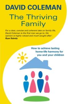 The Thriving Family : How to Achieve Lasting Home-Life Harmony for You and Your Children