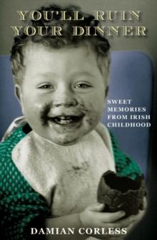 You'll Ruin your Dinner: Sweet Memories from Irish childhood