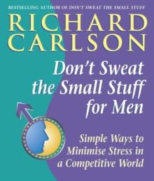 Don't Sweat the Small Stuff for Men : Simple ways to minimize stress in a competitive world