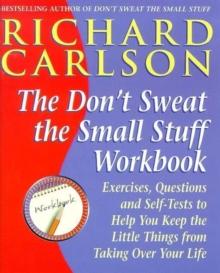 Don't Sweat the Small Stuff Workbook : Exercises, Questions and Self-Tests to Help You Keep the Little Things from Taking Over Your Life