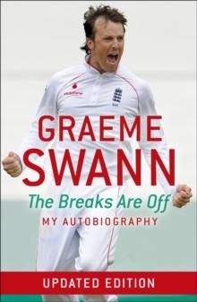 Graeme Swann: The Breaks Are Off - My Autobiography : My rise to the top