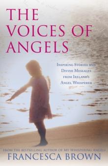 The Voices of Angels : Inspiring Stories and Divine Messages from Ireland's Angel Whisperer