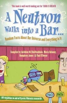 A Neutron Walks Into a Bar... Random Facts about Our Universe and Everything in It