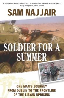 Soldier for a Summer : One Man's Journey from Dublin to the Frontline of the Libyan Uprising