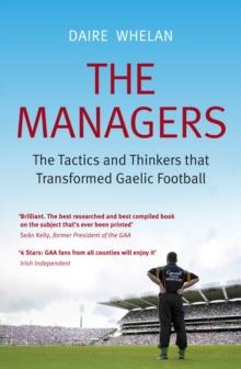 The Managers : The Tactics and Thinkers that Transformed Gaelic Football