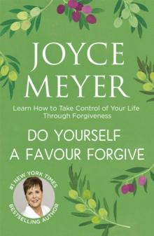 Do Yourself A Favour ... Forgive : Learn How To Take Control Of Your Life Through Forgiveness