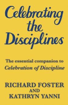 Celebrating the Disciplines : How to put the bestselling book CELEBRATION OF DISCIPLINE into practice