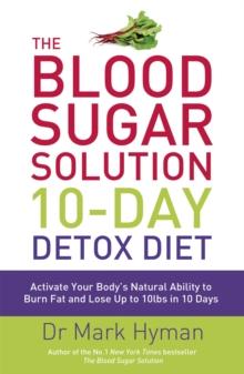 The Blood Sugar Solution 10-Day Detox Diet : Activate Your Body's Natural Ability to Burn fat and Lose Up to 10lbs in 10 Days