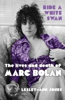 Ride a White Swan : The Lives and Death of Marc Bolan