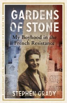 Gardens of Stone: My Boyhood in the French Resistance