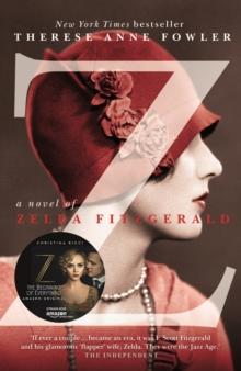 Z: A Novel of Zelda Fitzgerald : The inspiration behind the Amazon Original show Z THE BEGINNING OF EVERYTHING starring Christina Ricci as Zelda