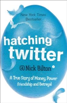 Hatching Twitter : A True Story of Money, Power, Friendship and Betrayal