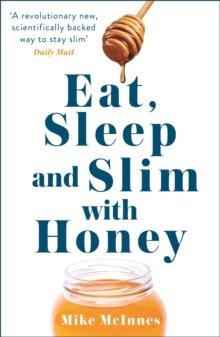 Eat, Sleep And Slim With Honey : The new scientific breakthrough