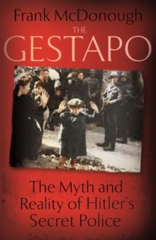 The Gestapo : The Myth and Reality of Hitler's Secret Police