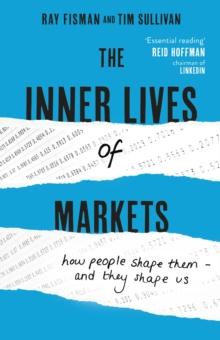 The Inner Lives of Markets : How People Shape Them   And They Shape Us