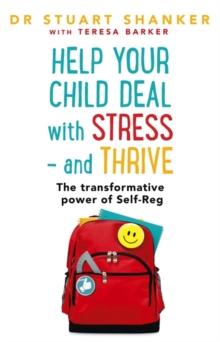 Help Your Child Deal With Stress - and Thrive : The transformative power of Self-Reg