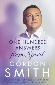 One Hundred Answers from Spirit : Britain's greatest medium's answers the great questions of life and death