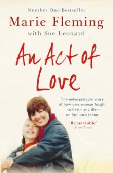 An Act of Love : One Woman's Remarkable Life Story and Her Fight for the Right to Die with Dignity