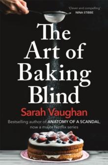 The Art of Baking Blind : The gripping page-turner from the bestselling author of ANATOMY OF A SCANDAL, soon to be a major Netflix series